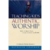 Teaching Kids Authentic Worship: How to Keep Them Close to God for Life
